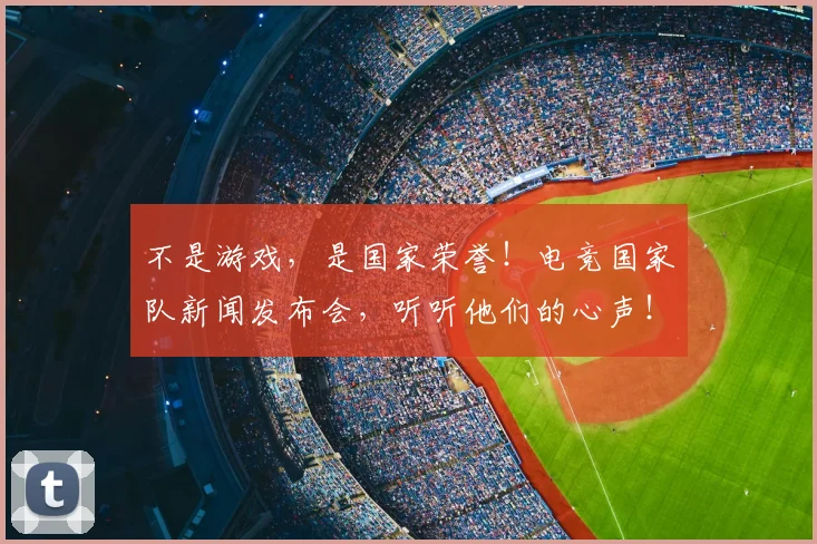 不是游戏，是国家荣誉！电竞国家队新闻发布会，听听他们的心声！_20260702174842