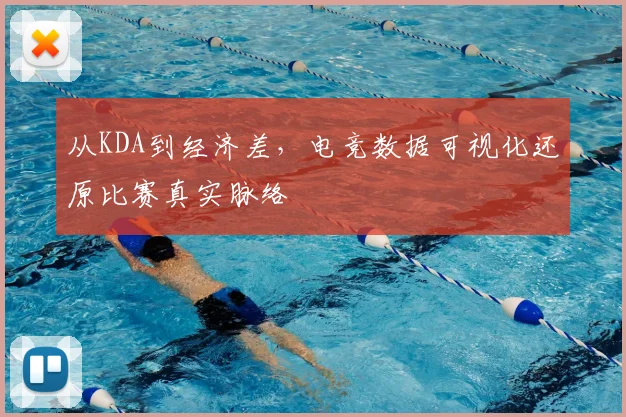 从KDA到经济差,电竞数据可视化还原比赛真实脉络