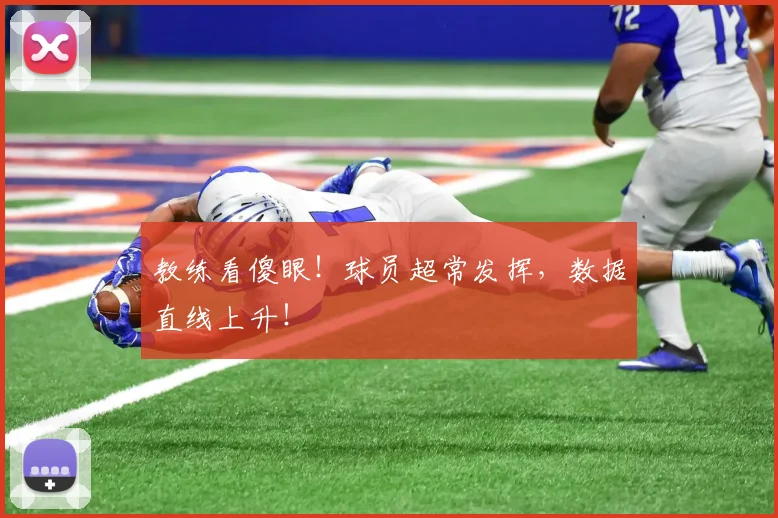 教练看傻眼!球员超常发挥,数据直线上升!