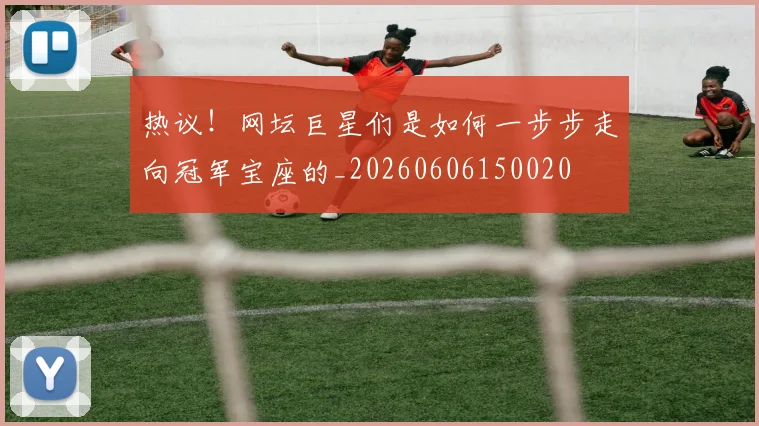 热议！网坛巨星们是如何一步步走向冠军宝座的_20260606150020