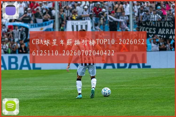 CBA球星年薪排行榜TOP10_20260526125110_20260702040422